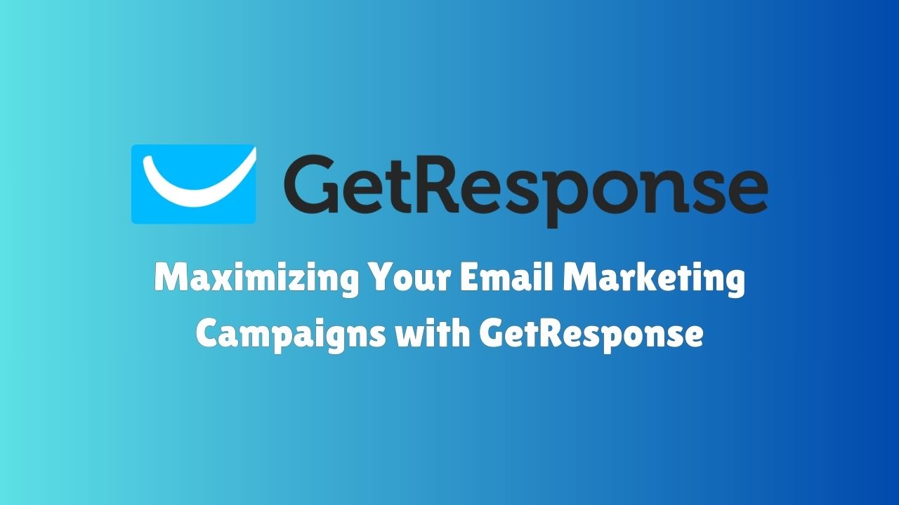 Maximizing Your Email Marketing Campaigns with GetResponse